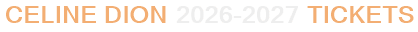 Celine Dion 2026-2027 Tickets
